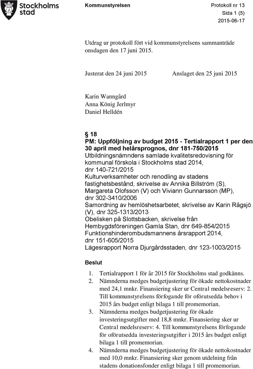 181-750/2015 Utbildningsnämndens samlade kvalitetsredovisning för kommunal förskola i Stockholms stad 2014, dnr 140-721/2015 Kulturverksamheter och renodling av stadens fastighetsbestånd, skrivelse