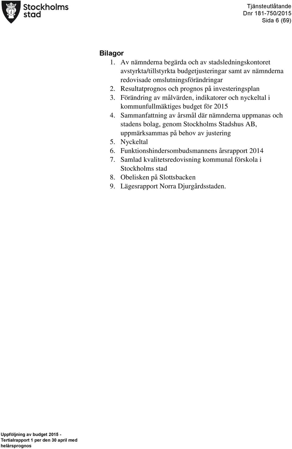 Resultatprognos och prognos på investeringsplan 3. Förändring av målvärden, indikatorer och nyckeltal i kommunfullmäktiges budget för 2015 4.