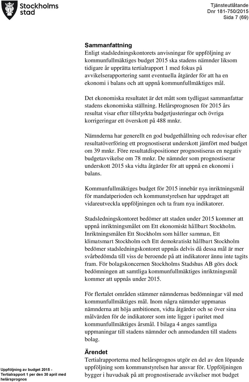 Det ekonomiska resultatet är det mått som tydligast sammanfattar stadens ekonomiska ställning.