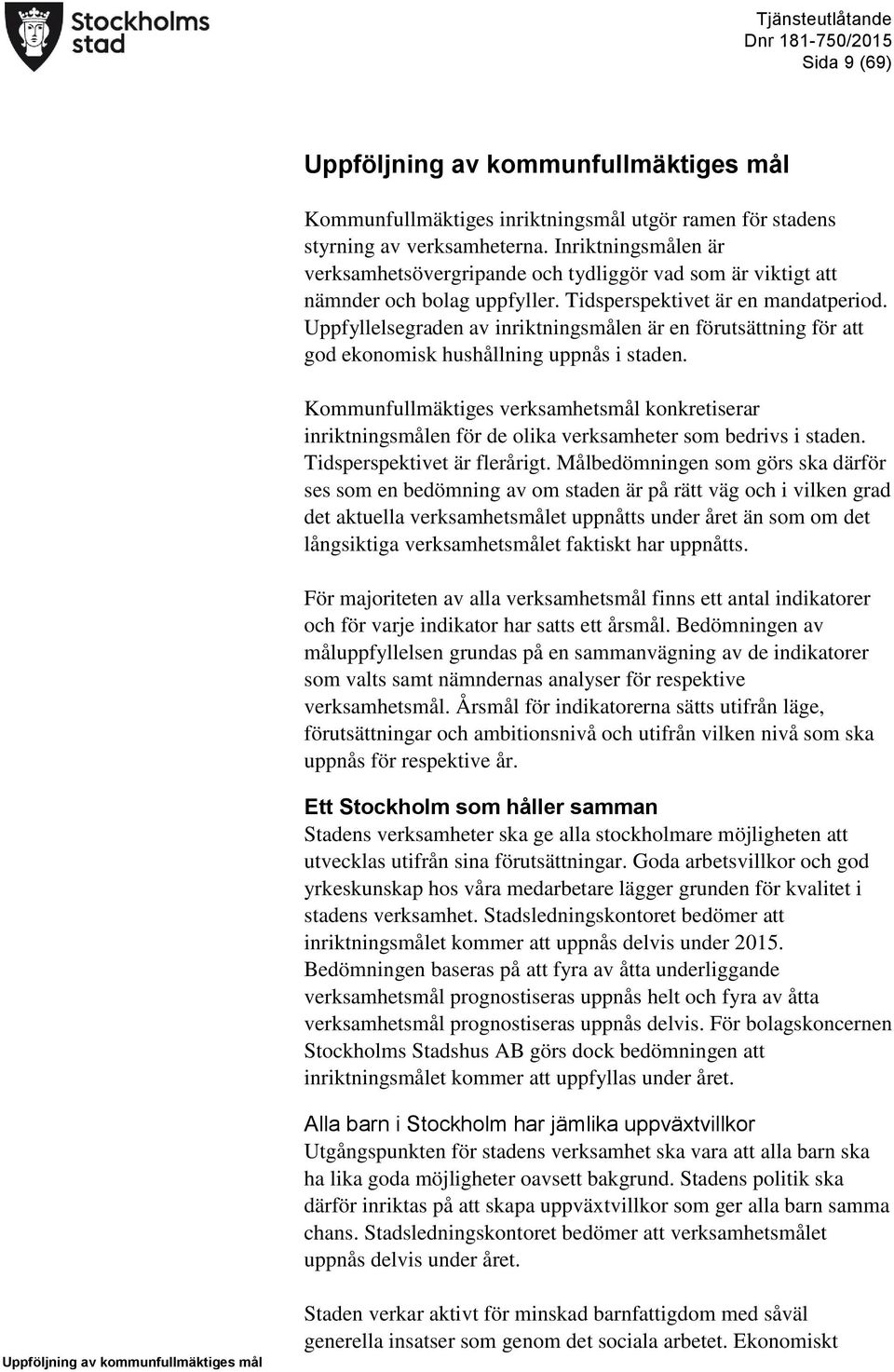 Uppfyllelsegraden av inriktningsmålen är en förutsättning för att god ekonomisk hushållning uppnås i staden.