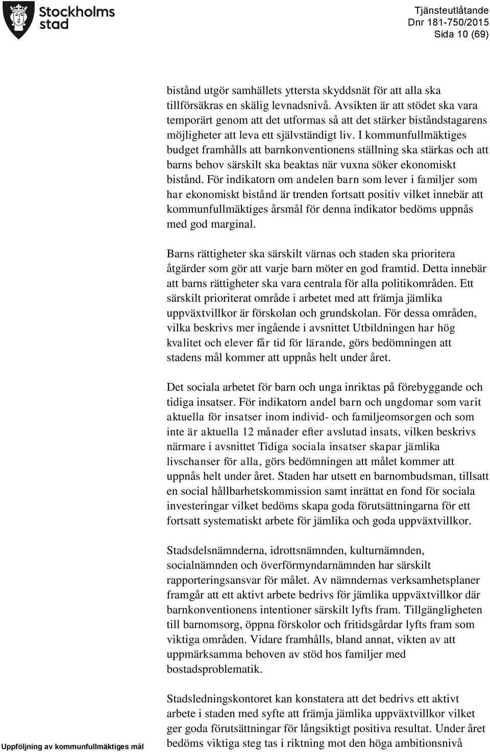 I kommunfullmäktiges budget framhålls att barnkonventionens ställning ska stärkas och att barns behov särskilt ska beaktas när vuxna söker ekonomiskt bistånd.