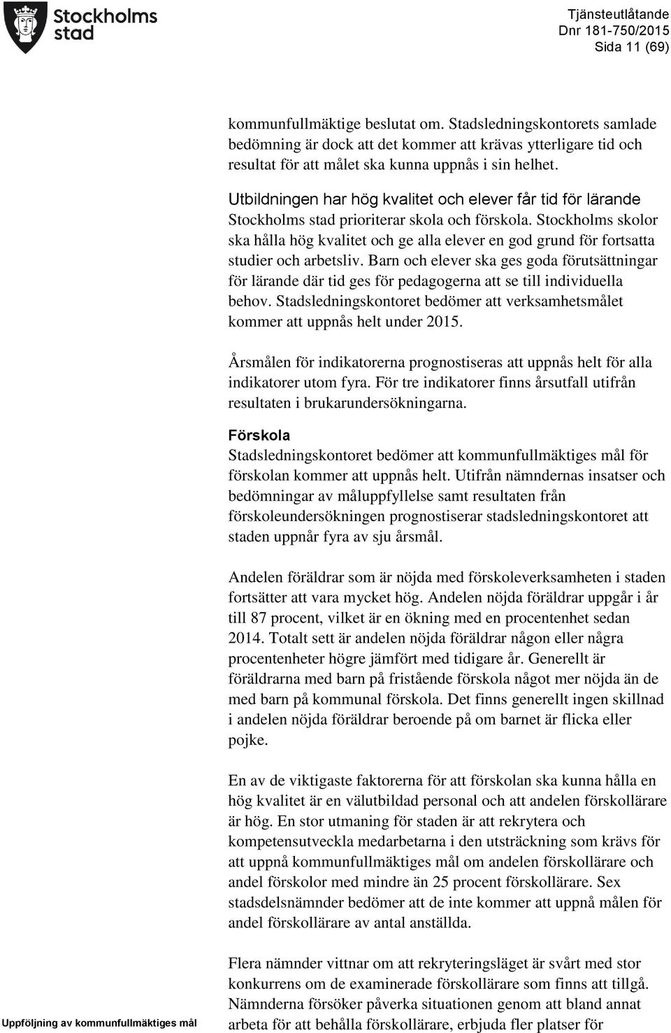 Utbildningen har hög kvalitet och elever får tid för lärande Stockholms stad prioriterar skola och förskola.