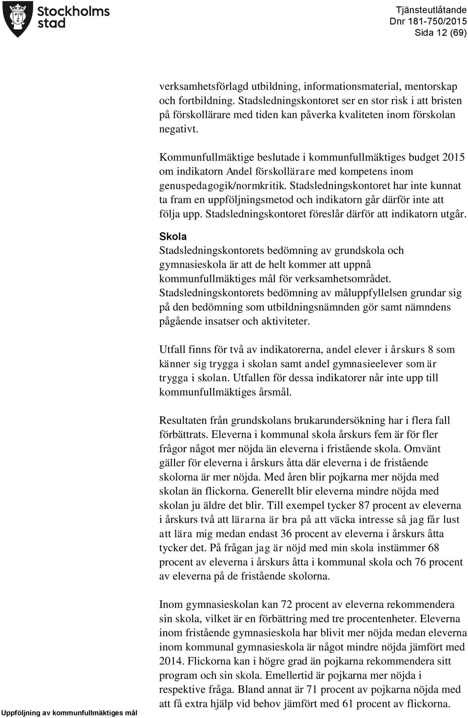 Kommunfullmäktige beslutade i kommunfullmäktiges budget 2015 om indikatorn Andel förskollärare med kompetens inom genuspedagogik/normkritik.