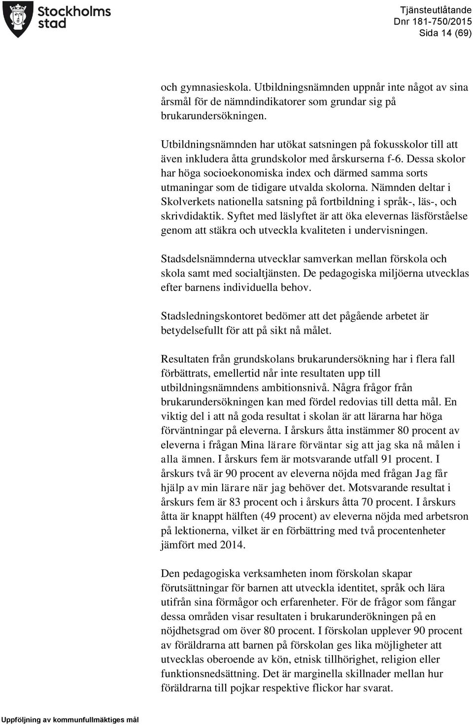 Dessa skolor har höga socioekonomiska index och därmed samma sorts utmaningar som de tidigare utvalda skolorna.