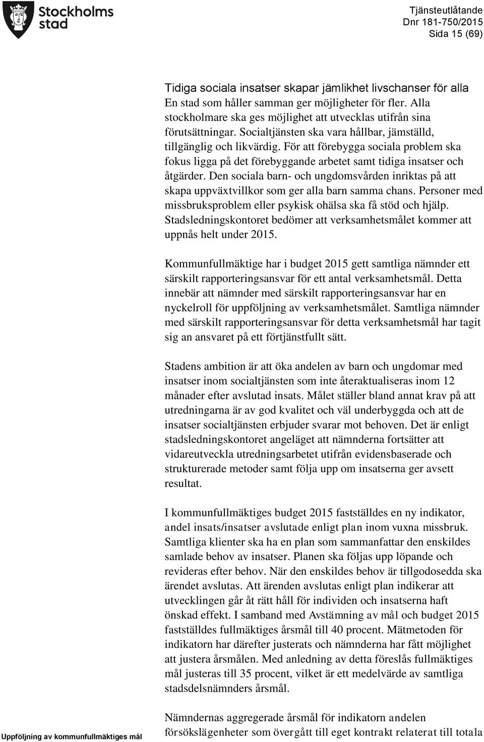 För att förebygga sociala problem ska fokus ligga på det förebyggande arbetet samt tidiga insatser och åtgärder.
