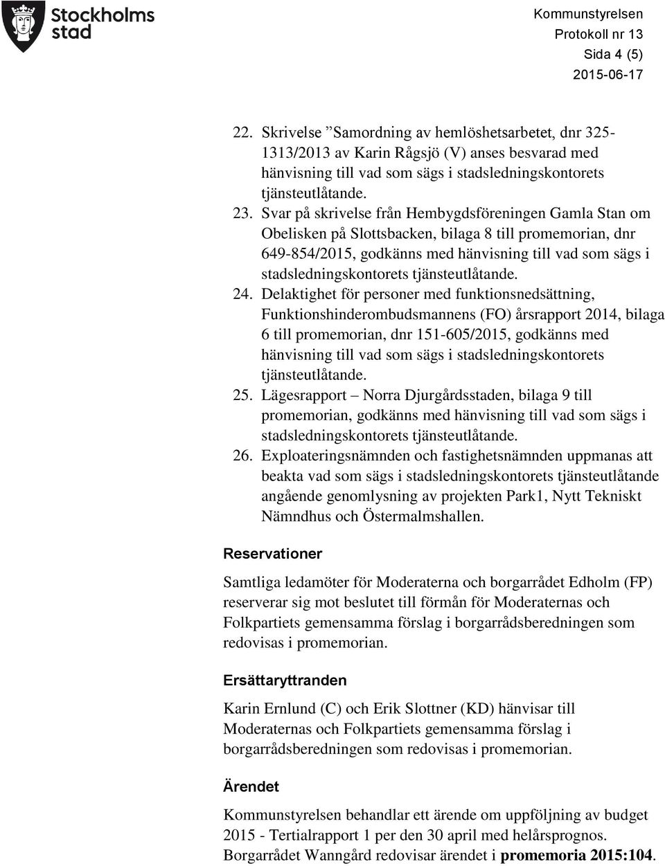 Svar på skrivelse från Hembygdsföreningen Gamla Stan om Obelisken på Slottsbacken, bilaga 8 till promemorian, dnr 649-854/2015, godkänns med hänvisning till vad som sägs i stadsledningskontorets