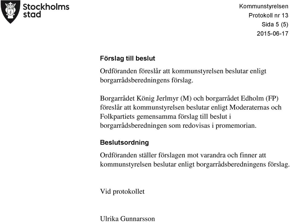 Borgarrådet König Jerlmyr (M) och borgarrådet Edholm (FP) föreslår att kommunstyrelsen beslutar enligt Moderaternas och Folkpartiets