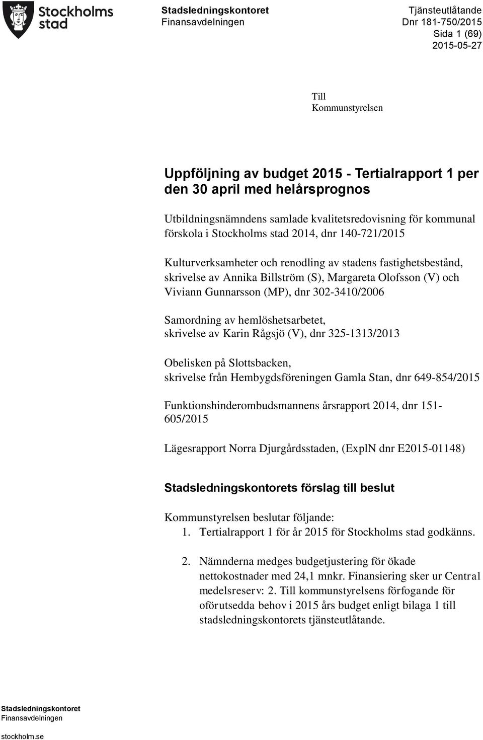 Billström (S), Margareta Olofsson (V) och Viviann Gunnarsson (MP), dnr 302-3410/2006 Samordning av hemlöshetsarbetet, skrivelse av Karin Rågsjö (V), dnr 325-1313/2013 Obelisken på Slottsbacken,