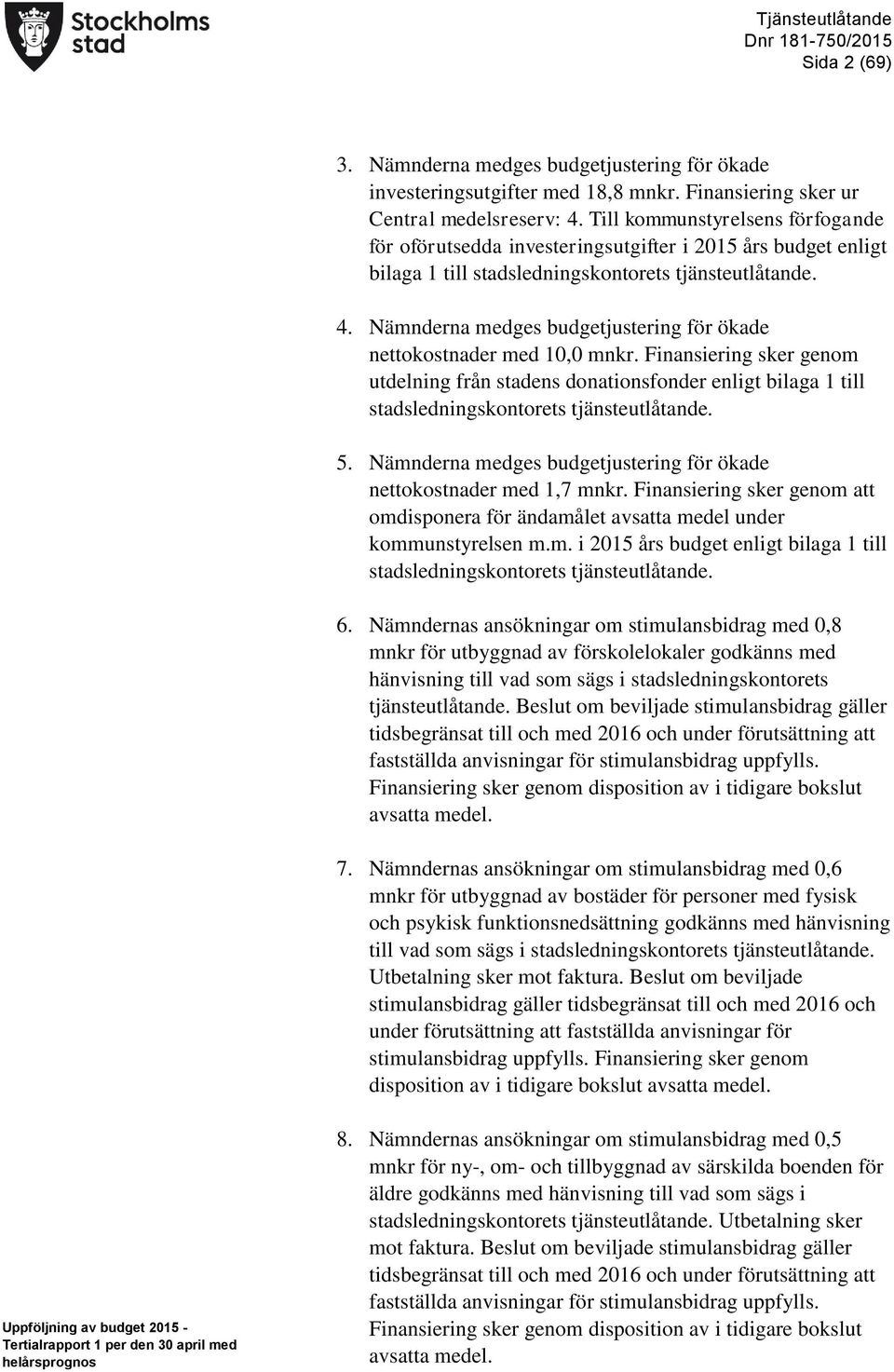 Nämnderna medges budgetjustering för ökade nettokostnader med 10,0 mnkr. Finansiering sker genom utdelning från stadens donationsfonder enligt bilaga 1 till stadsledningskontorets tjänsteutlåtande. 5.