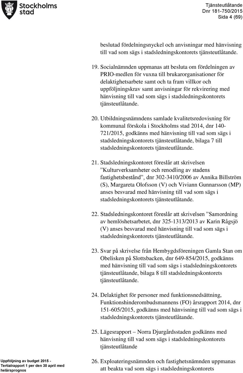 rekvirering med hänvisning till vad som sägs i stadsledningskontorets tjänsteutlåtande. 20.