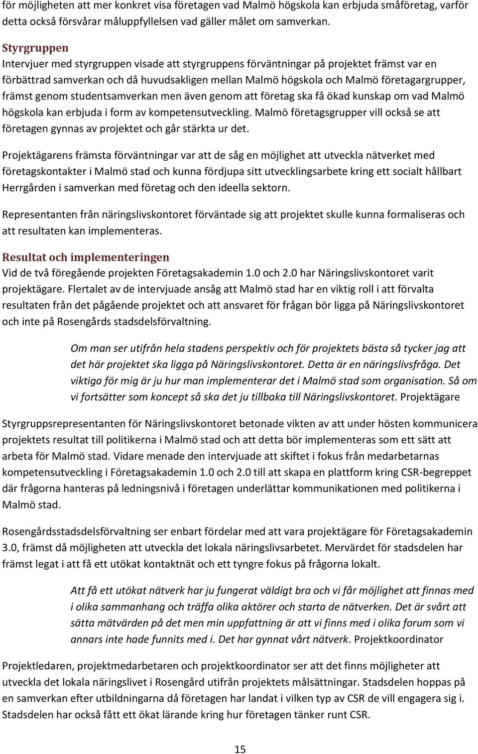 främst genom studentsamverkan men även genom att företag ska få ökad kunskap om vad Malmö högskola kan erbjuda i form av kompetensutveckling.