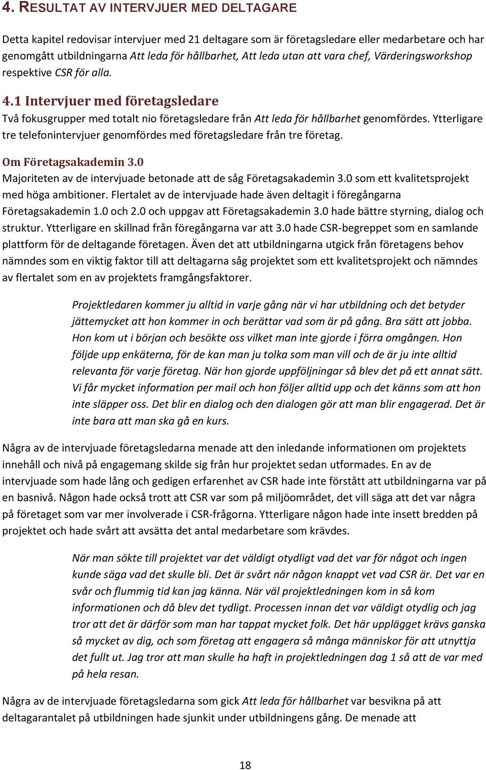 Ytterligare tre telefonintervjuer genomfördes med företagsledare från tre företag. Om Företagsakademin 3.0 Majoriteten av de intervjuade betonade att de såg Företagsakademin 3.