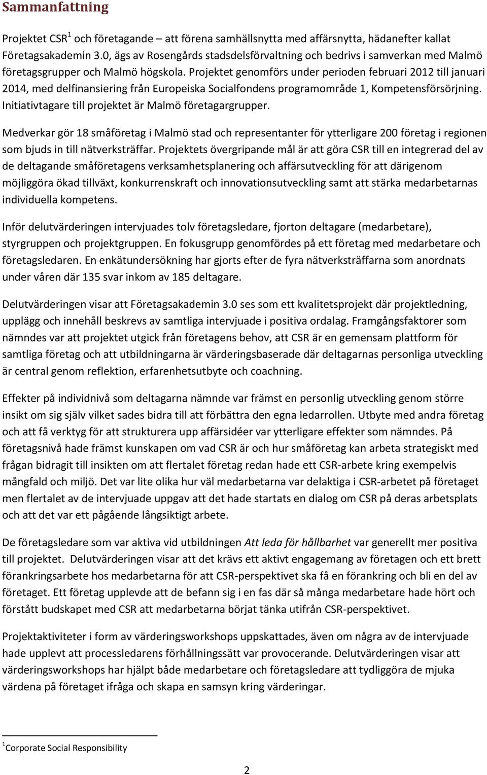 Projektet genomförs under perioden februari 2012 till januari 2014, med delfinansiering från Europeiska Socialfondens programområde 1, Kompetensförsörjning.