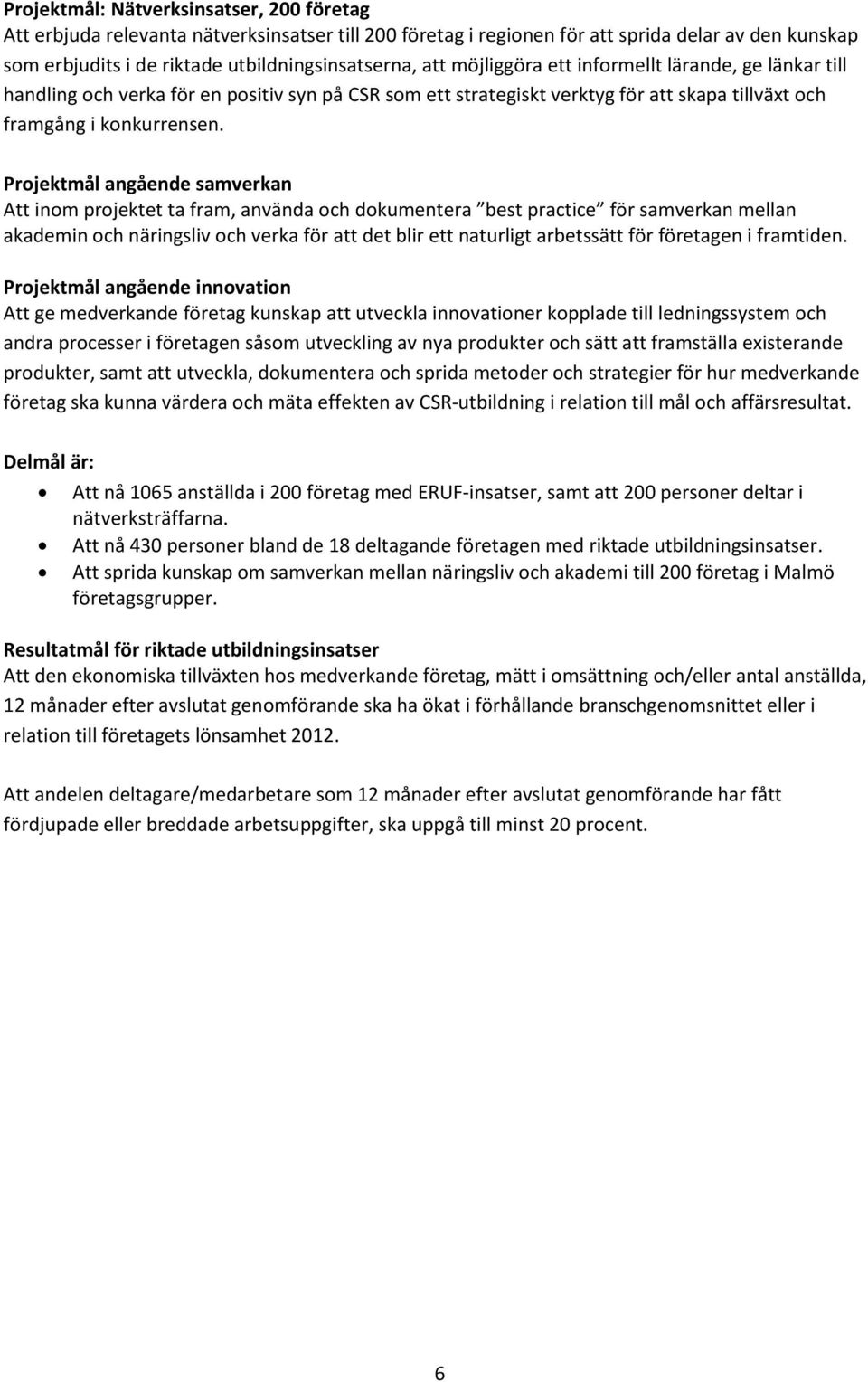 Projektmål angående samverkan Att inom projektet ta fram, använda och dokumentera best practice för samverkan mellan akademin och näringsliv och verka för att det blir ett naturligt arbetssätt för