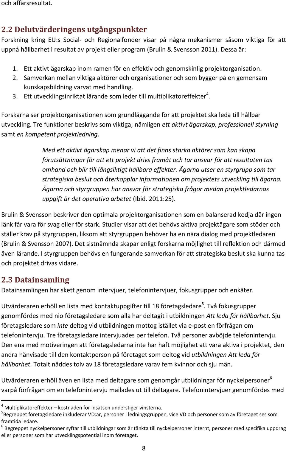 Svensson 2011). Dessa är: 1. Ett aktivt ägarskap inom ramen för en effektiv och genomskinlig projektorganisation. 2. Samverkan mellan viktiga aktörer och organisationer och som bygger på en gemensam kunskapsbildning varvat med handling.