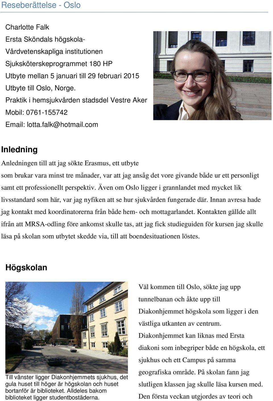 com Inledning Anledningen till att jag sökte Erasmus, ett utbyte som brukar vara minst tre månader, var att jag ansåg det vore givande både ur ett personligt samt ett professionellt perspektiv.