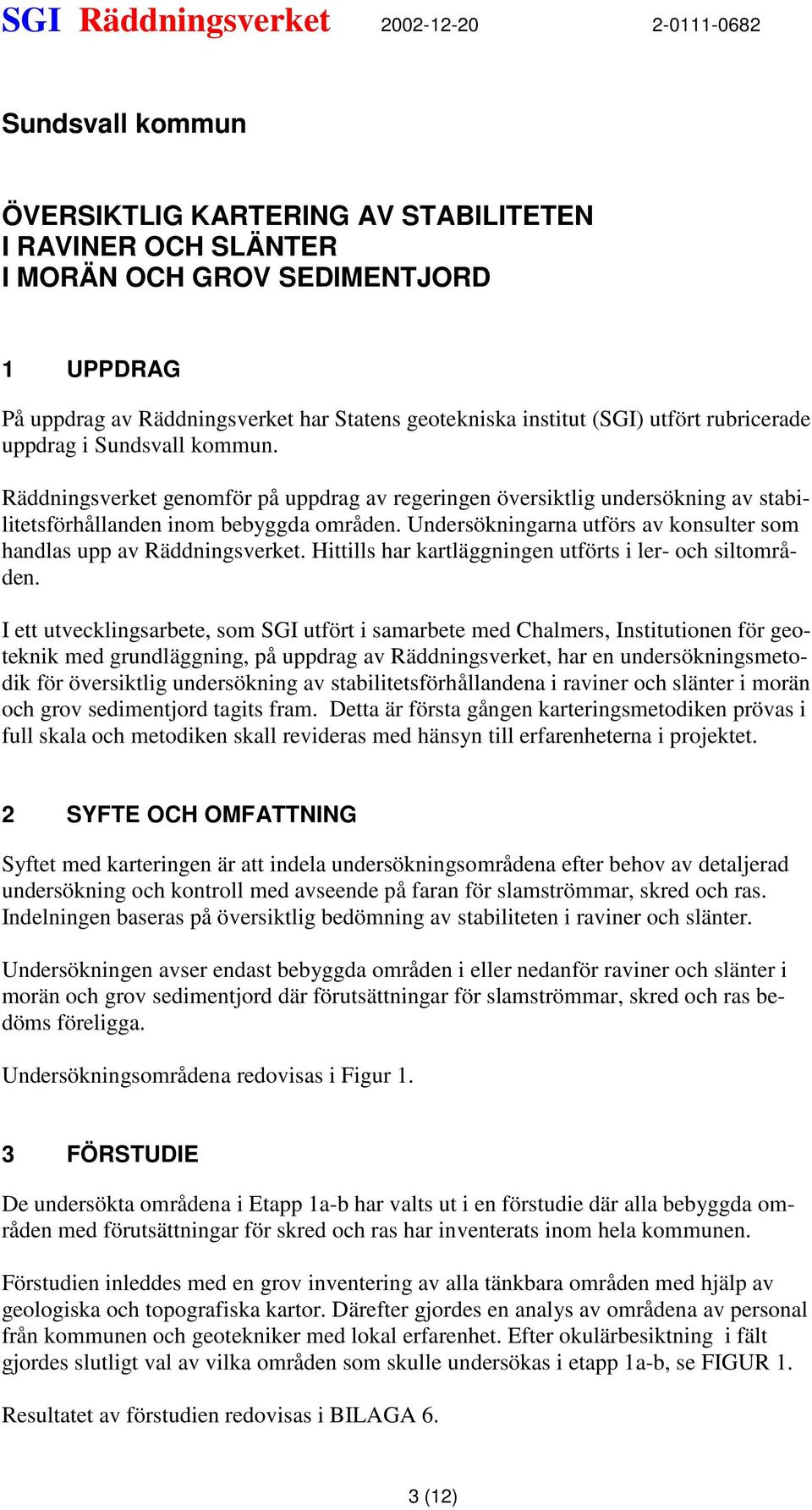 Undersökningarna utförs av konsulter som handlas upp av Räddningsverket. Hittills har kartläggningen utförts i ler- och siltområden.