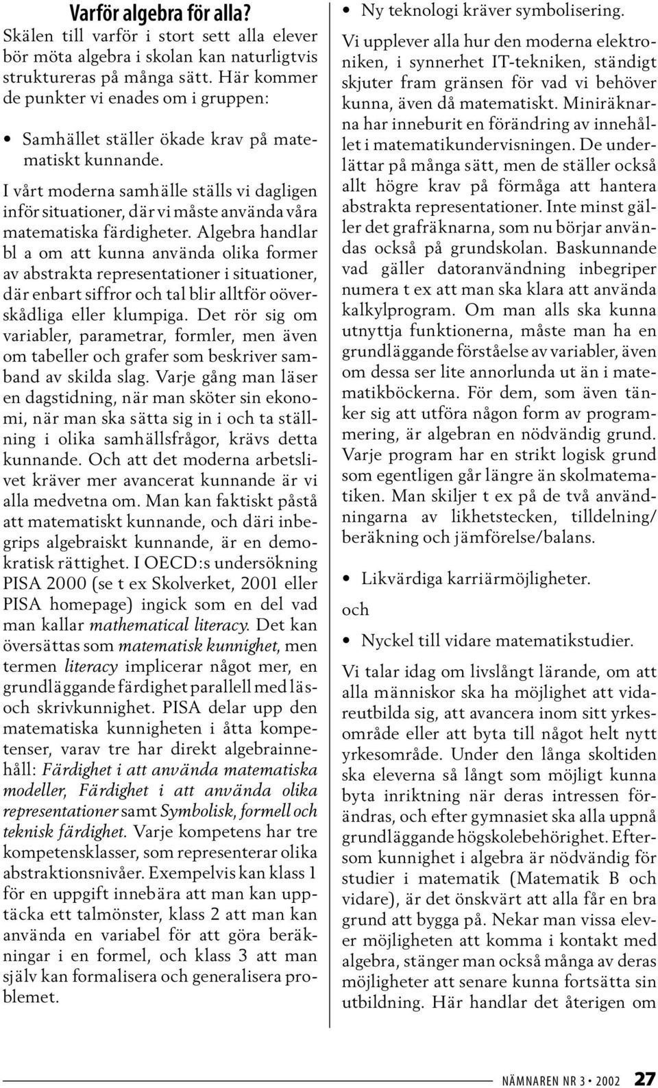 I vårt moderna samhälle ställs vi dagligen inför situationer, där vi måste använda våra matematiska färdigheter.