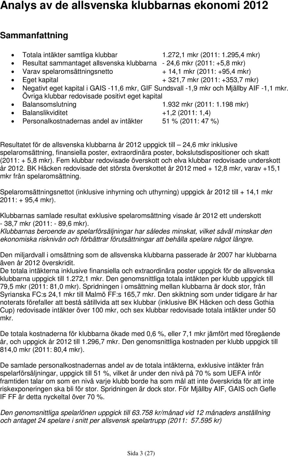 kapital i GAIS -11,6 mkr, GIF Sundsvall -1,9 mkr och Mjällby AIF -1,1 mkr. Övriga klubbar redovisade positivt eget kapital Balansomslutning 1.932 mkr (2011: 1.