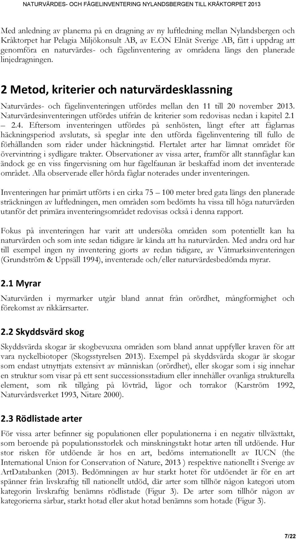 2 Metod, kriterier och naturvärdesklassning Naturvärdes- och fågelinventeringen utfördes mellan den 11 till 20 november 2013.