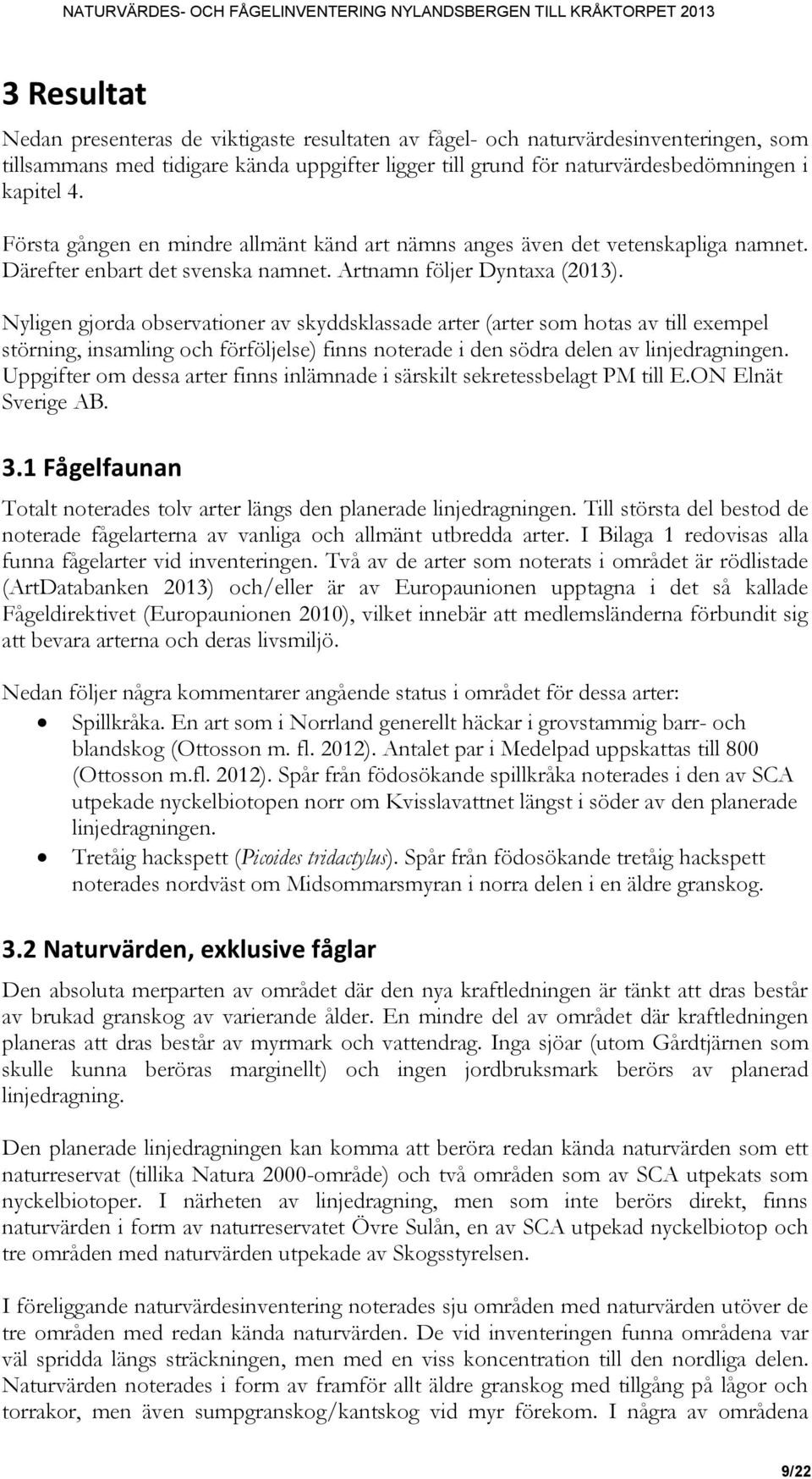 Nyligen gjorda observationer av skyddsklassade arter (arter som hotas av till exempel störning, insamling och förföljelse) finns noterade i den södra delen av linjedragningen.