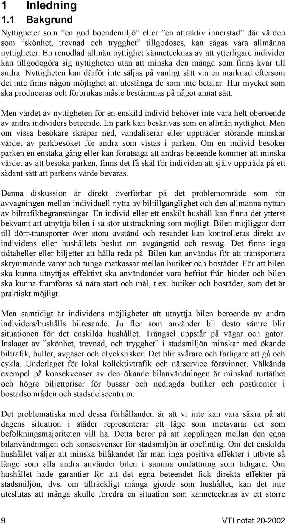 Nyttigheten kan därför inte säljas på vanligt sätt via en marknad eftersom det inte finns någon möjlighet att utestänga de som inte betalar.