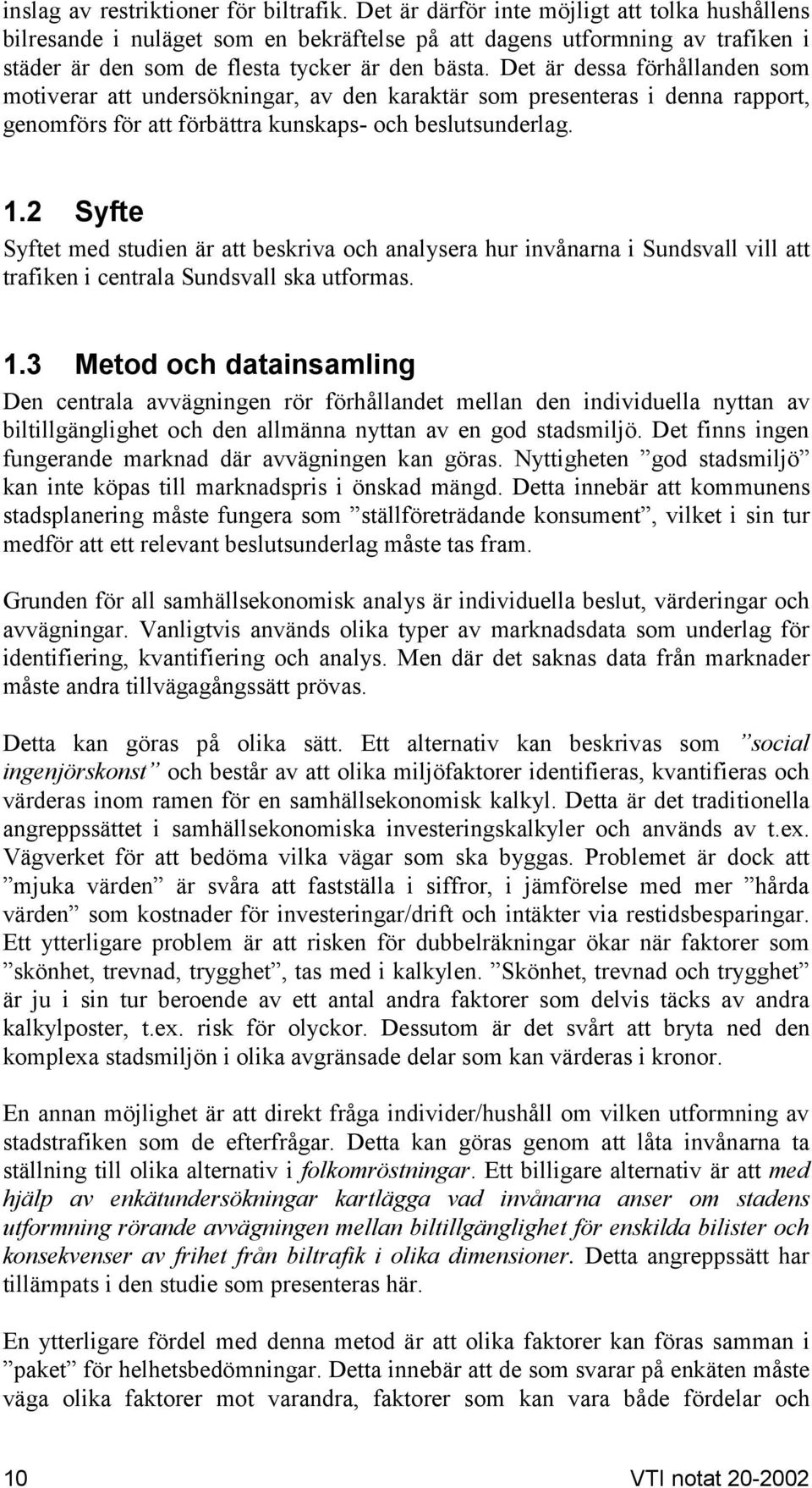 Det är dessa förhållanden som motiverar att undersökningar, av den karaktär som presenteras i denna rapport, genomförs för att förbättra kunskaps- och beslutsunderlag. 1.