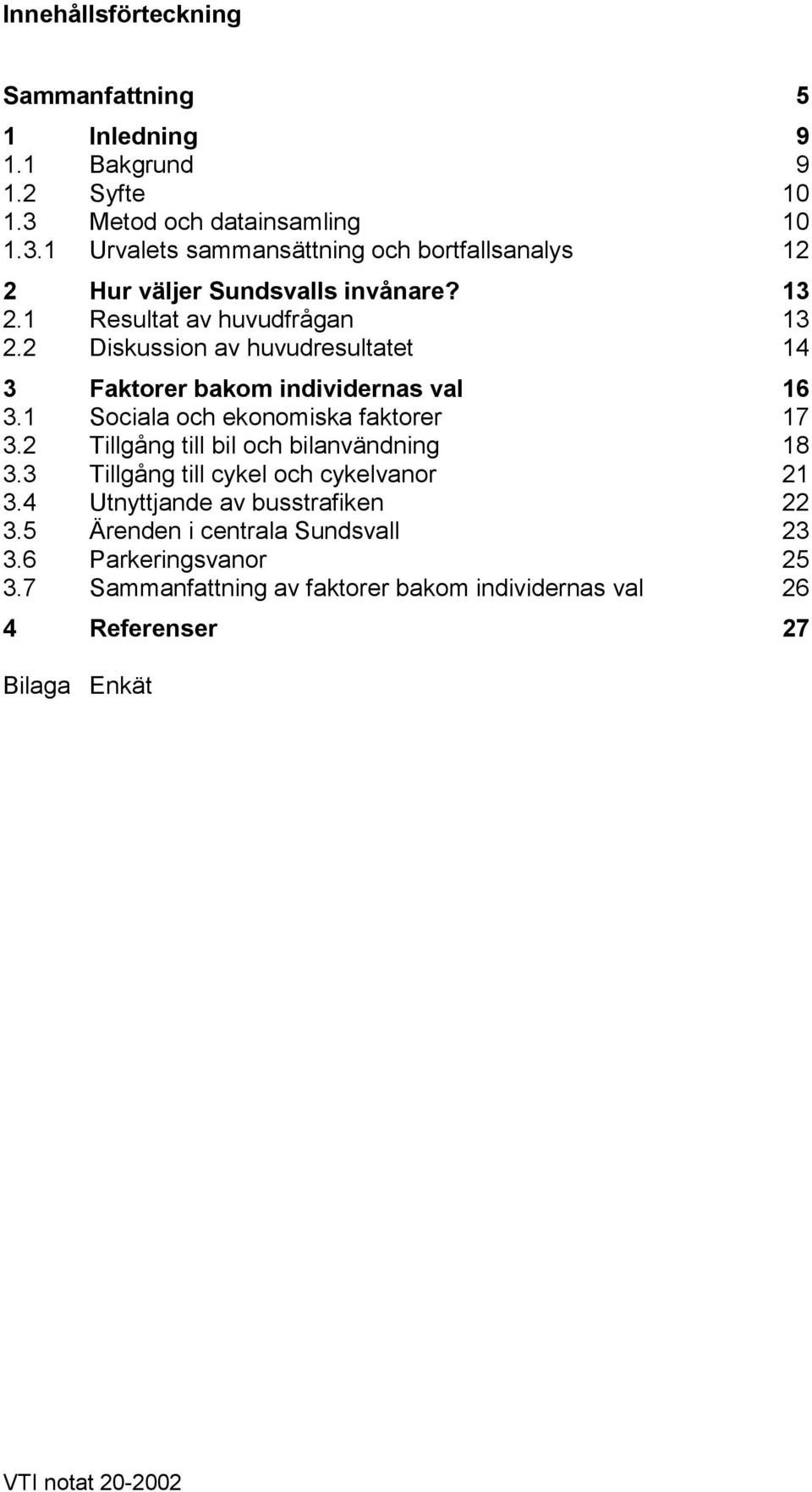 2 Diskussion av huvudresultatet 14 3 Faktorer bakom individernas val 16 3.1 Sociala och ekonomiska faktorer 17 3.