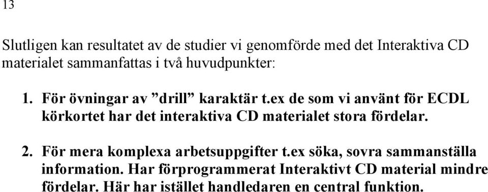 ex de som vi använt för ECDL körkortet har det interaktiva CD materialet stora fördelar. 2.