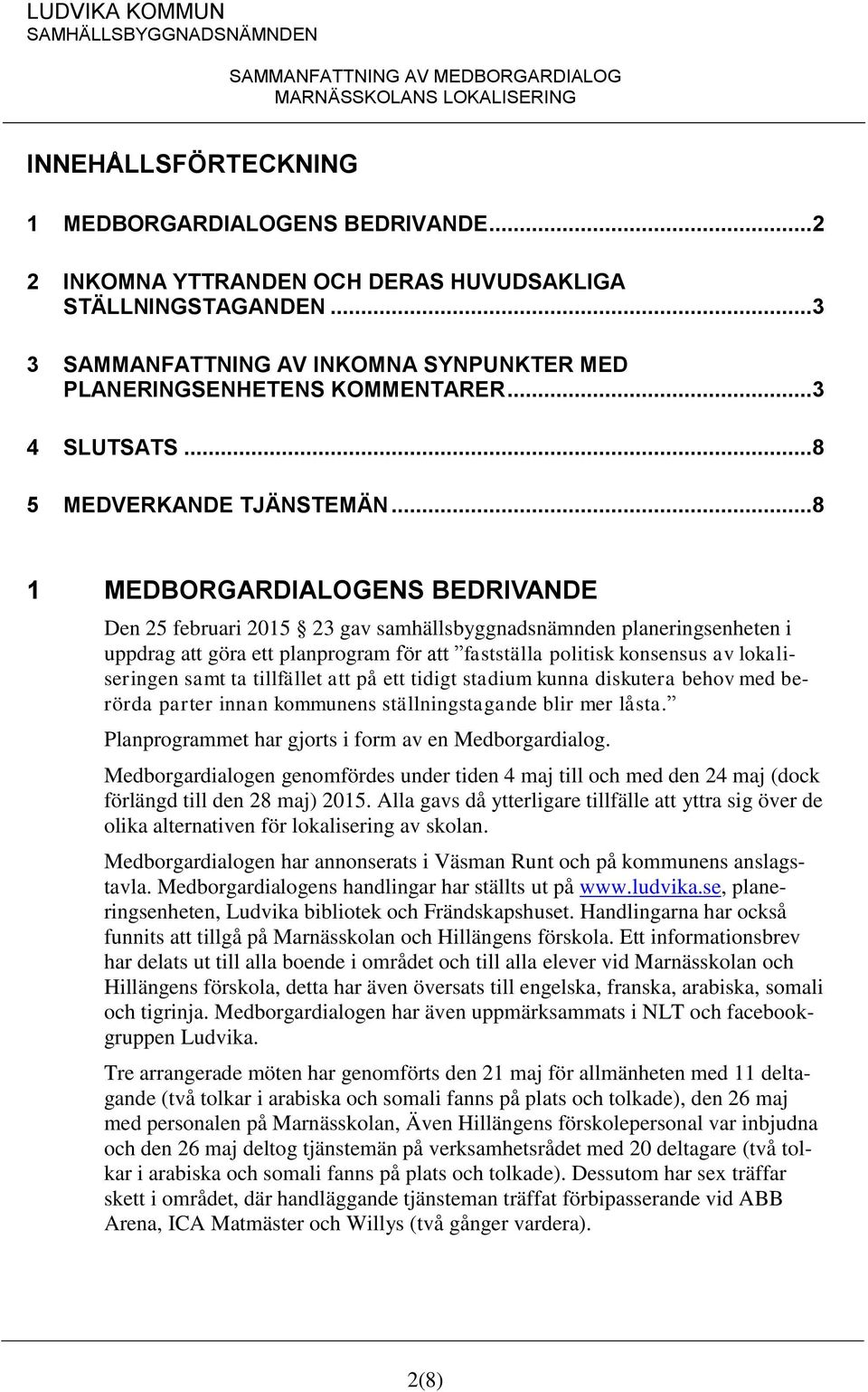 ..8 1 MEDBORGARDIALOGENS BEDRIVANDE Den 25 februari 2015 23 gav samhällsbyggnadsnämnden planeringsenheten i uppdrag att göra ett planprogram för att fastställa politisk konsensus av lokaliseringen