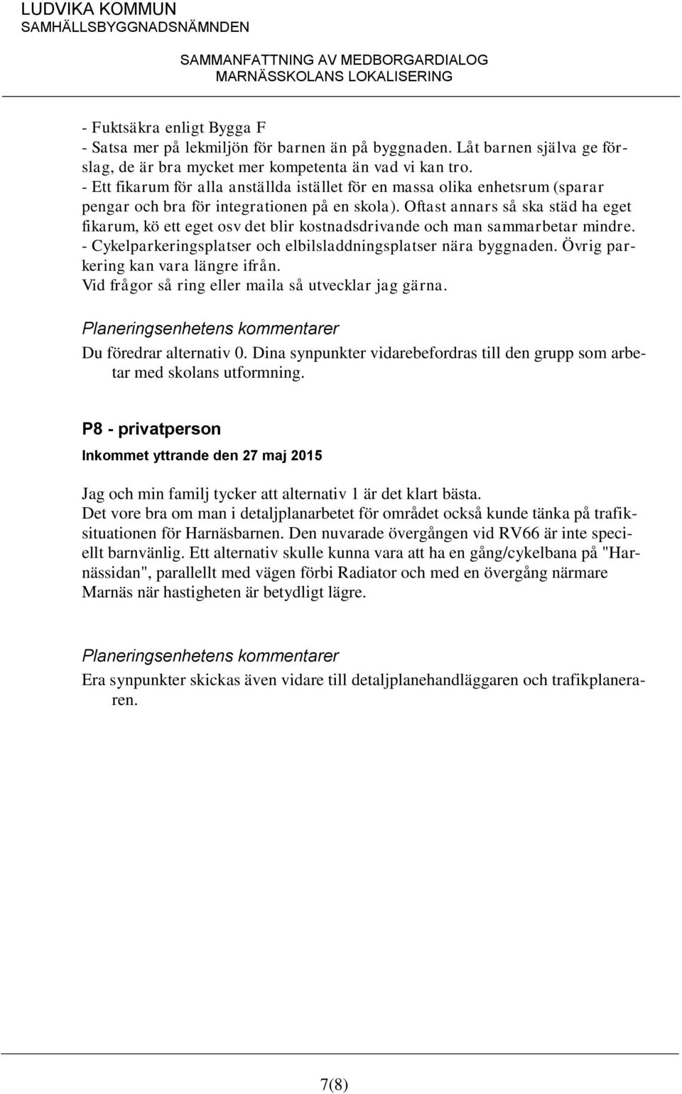 Oftast annars så ska städ ha eget fikarum, kö ett eget osv det blir kostnadsdrivande och man sammarbetar mindre. - Cykelparkeringsplatser och elbilsladdningsplatser nära byggnaden.