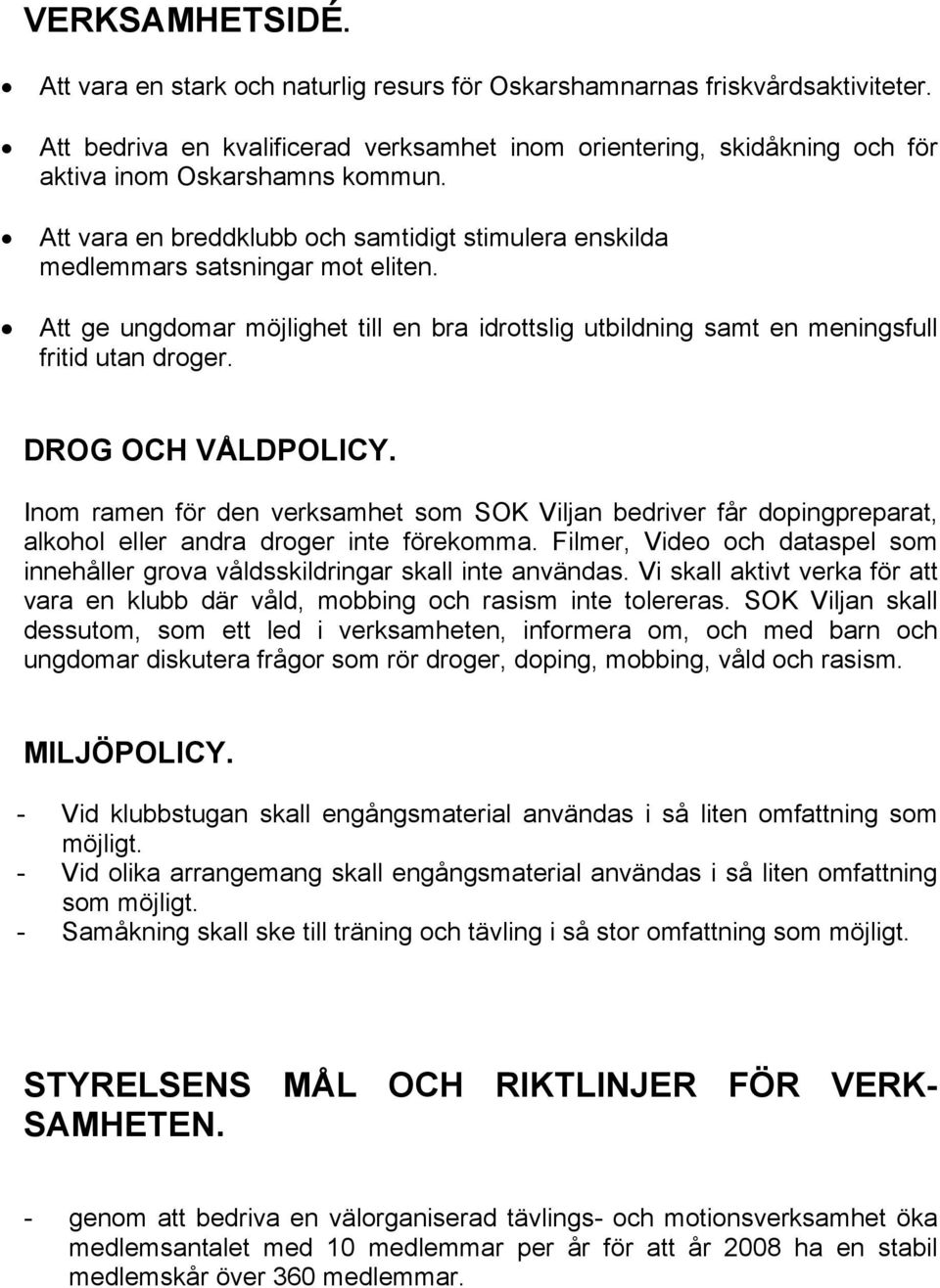 Att ge ungdomar möjlighet till en bra idrottslig utbildning samt en meningsfull fritid utan droger. DROG OCH VÅLDPOLICY.