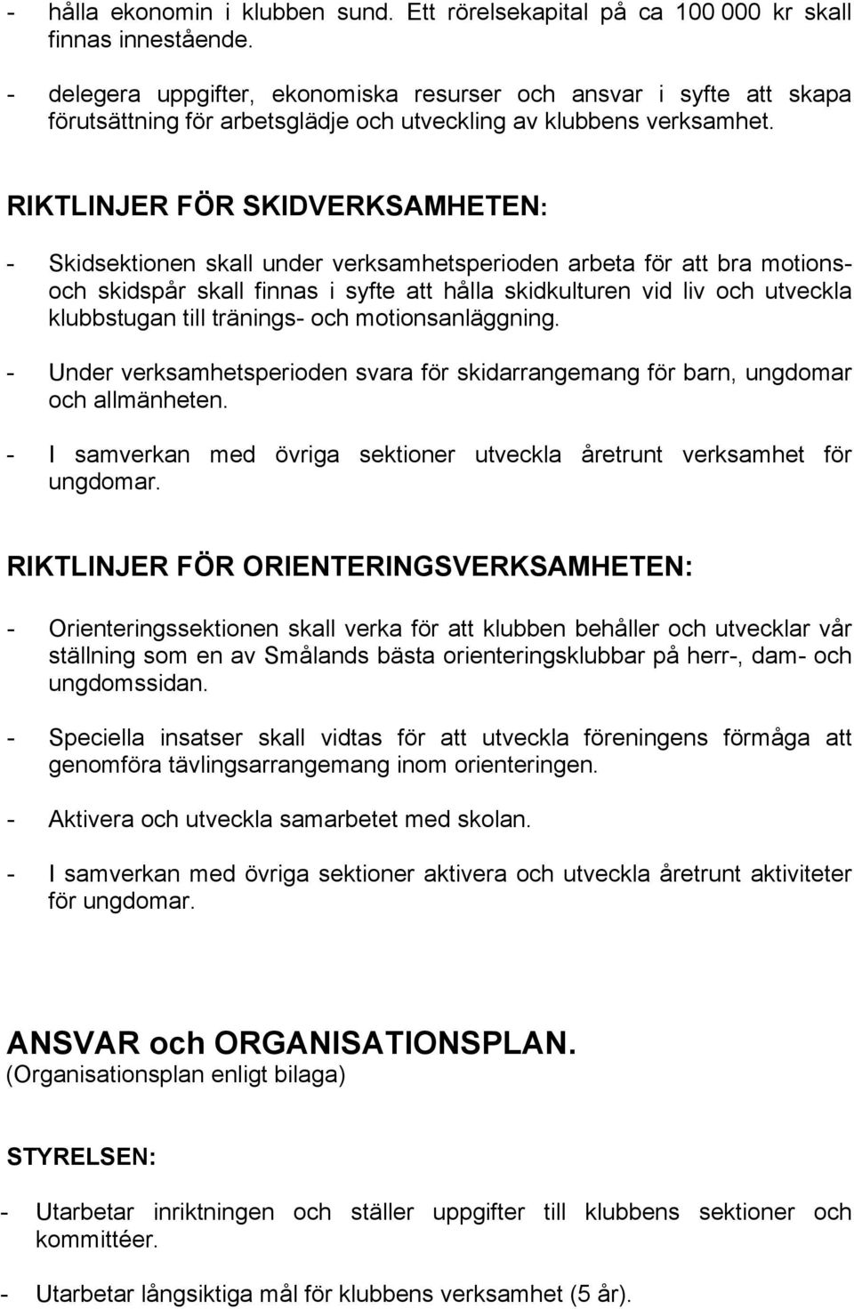 RIKTLINJER FÖR SKIDVERKSAMHETEN: - Skidsektionen skall under verksamhetsperioden arbeta för att bra motionsoch skidspår skall finnas i syfte att hålla skidkulturen vid liv och utveckla klubbstugan