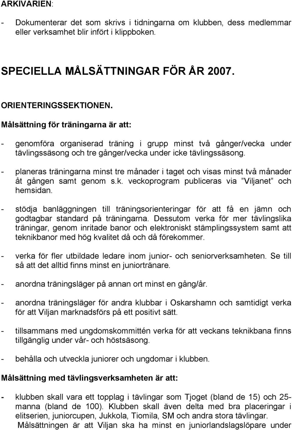 - planeras träningarna minst tre månader i taget och visas minst två månader åt gången samt genom s.k. veckoprogram publiceras via Viljanet och hemsidan.