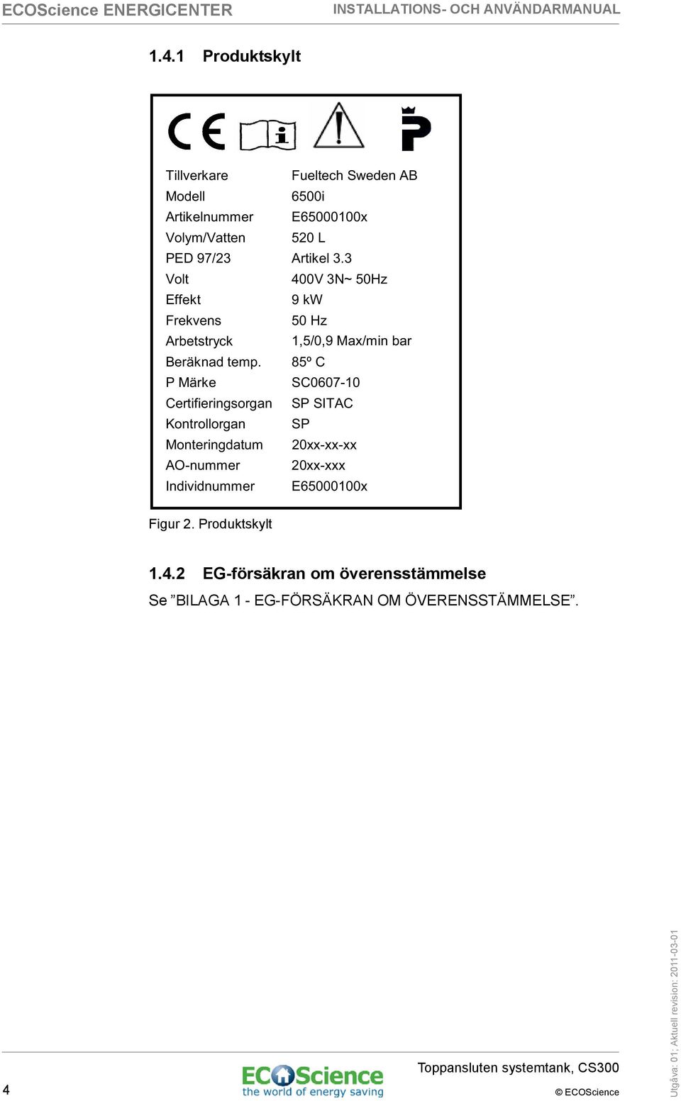 85º C P Märke SC0607-10 Certifieringsorgan SP SITAC Kontrollorgan SP Monteringdatum 20xx-xx-xx AO-nummer 20xx-xxx