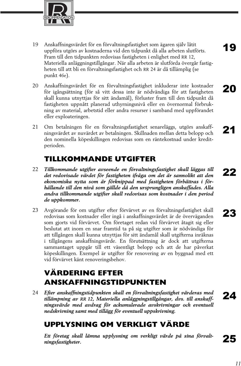 När alla arbeten är slutförda övergår fastigheten till att bli en förvaltningsfastighet och RR 24 är då tillämplig (se punkt 46e).