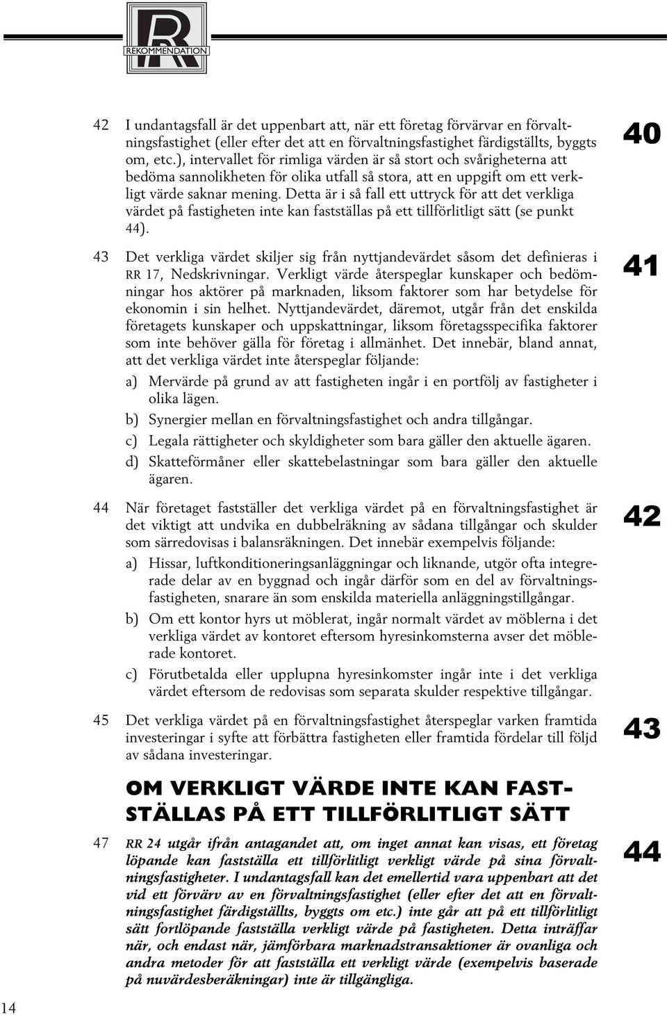 Detta är i så fall ett uttryck för att det verkliga värdet på fastigheten inte kan fastställas på ett tillförlitligt sätt (se punkt 44).