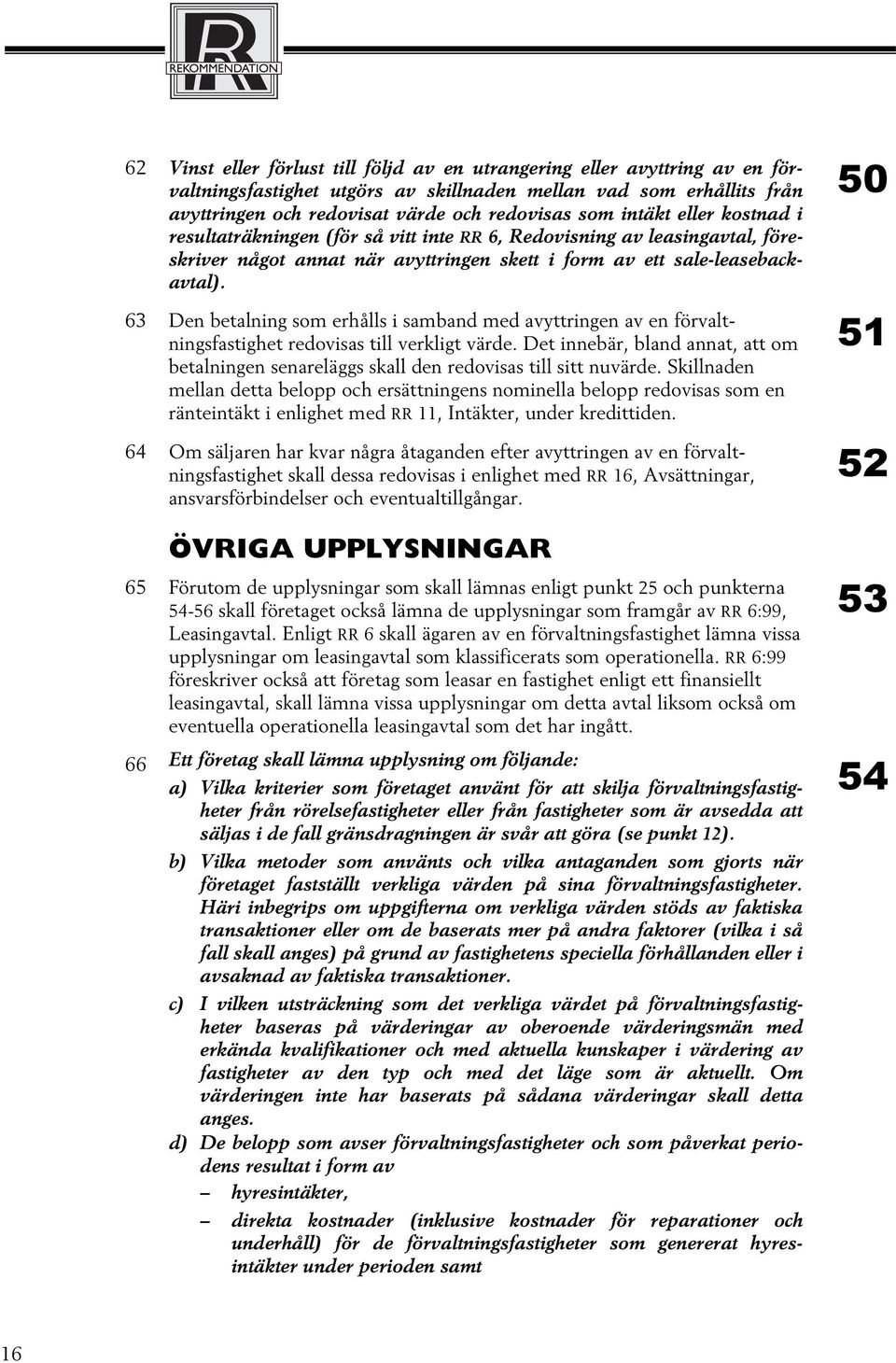 63 Den betalning som erhålls i samband med avyttringen av en förvaltningsfastighet redovisas till verkligt värde.