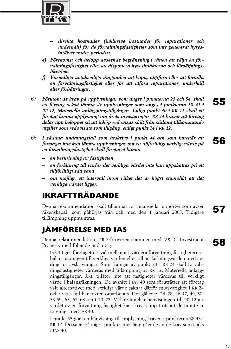 f) Väsentliga avtalsenliga åtaganden att köpa, uppföra eller att förädla en förvaltningsfastighet eller för att utföra reparationer, underhåll eller förbättringar.