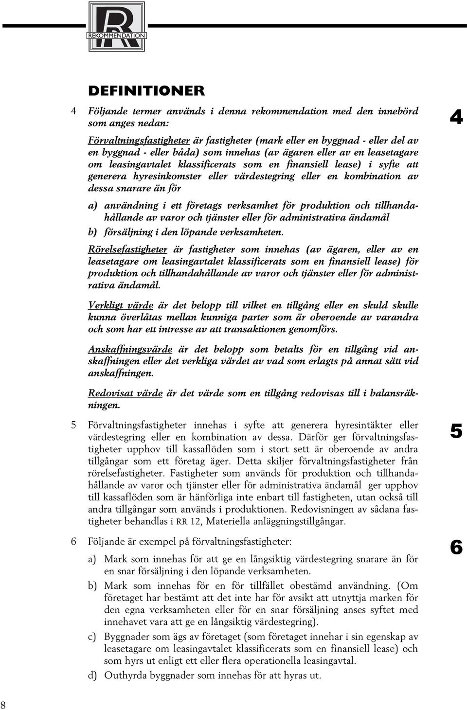 än för a) användning i ett företags verksamhet för produktion och tillhandahållande av varor och tjänster eller för administrativa ändamål b) försäljning i den löpande verksamheten.