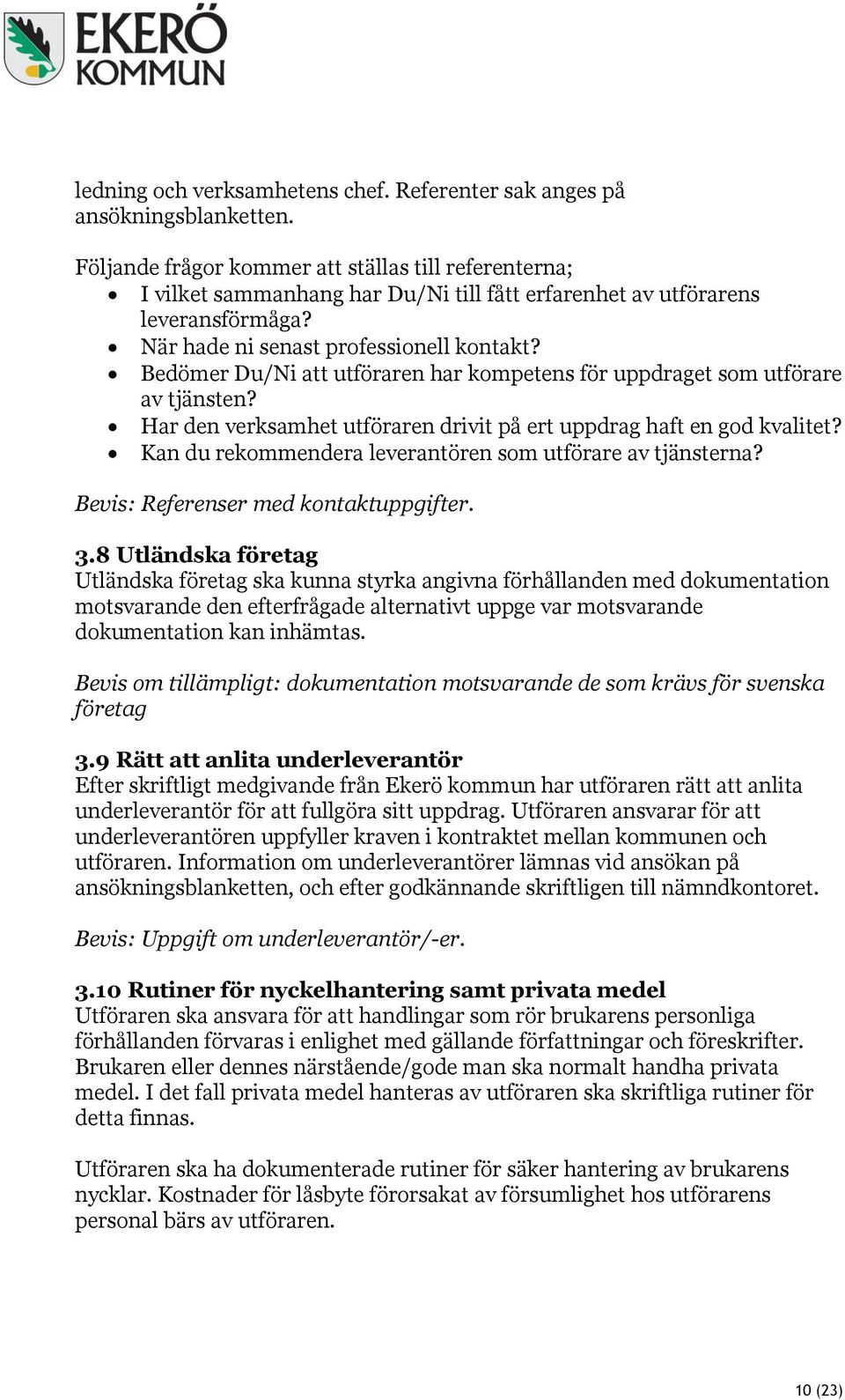 Bedömer Du/Ni att utföraren har kompetens för uppdraget som utförare av tjänsten? Har den verksamhet utföraren drivit på ert uppdrag haft en god kvalitet?