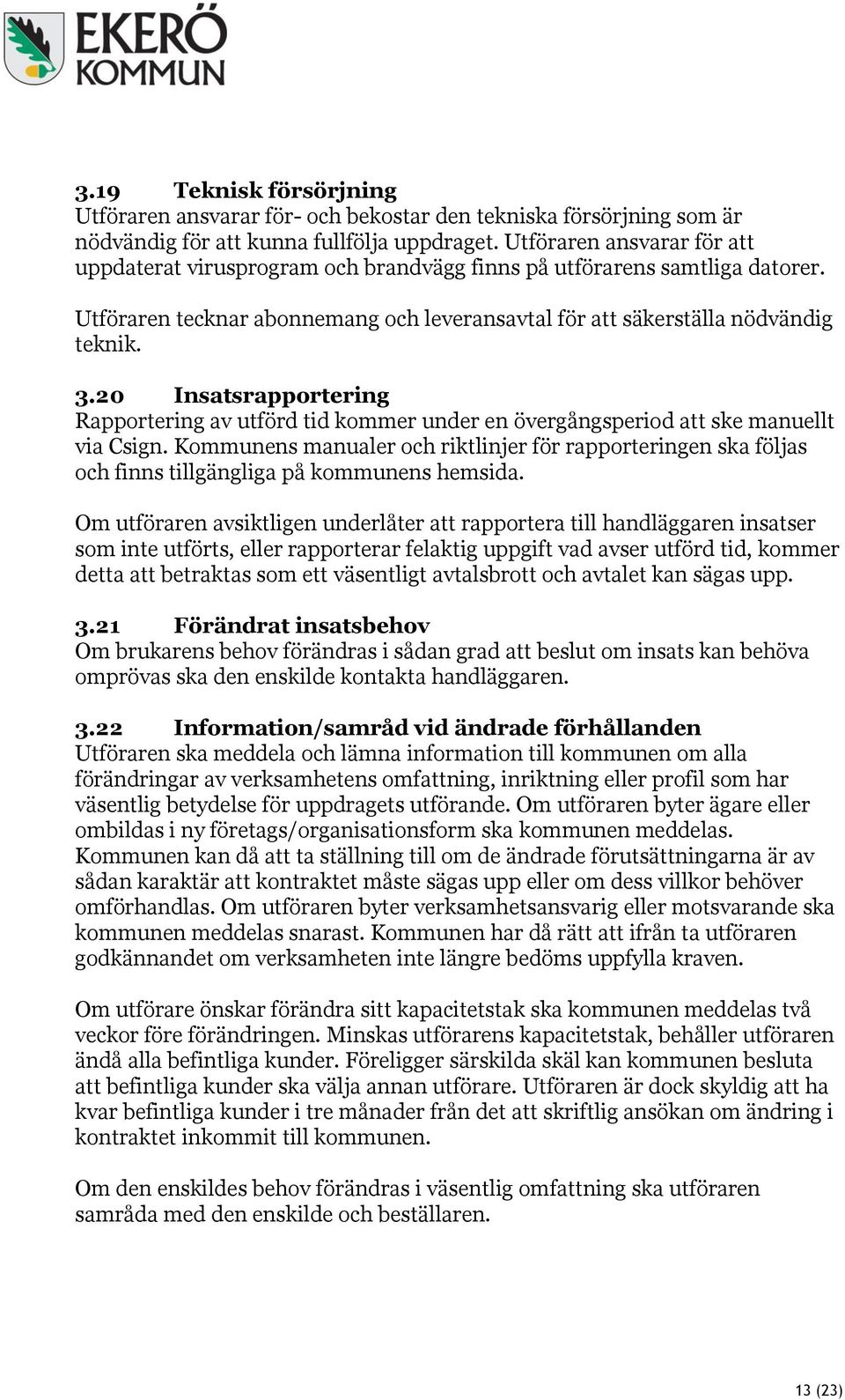 20 Insatsrapportering Rapportering av utförd tid kommer under en övergångsperiod att ske manuellt via Csign.