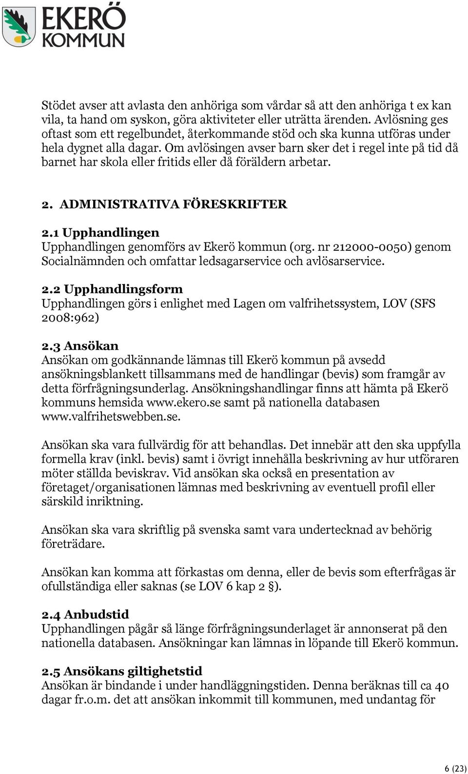 Om avlösingen avser barn sker det i regel inte på tid då barnet har skola eller fritids eller då föräldern arbetar. 2. ADMINISTRATIVA FÖRESKRIFTER 2.