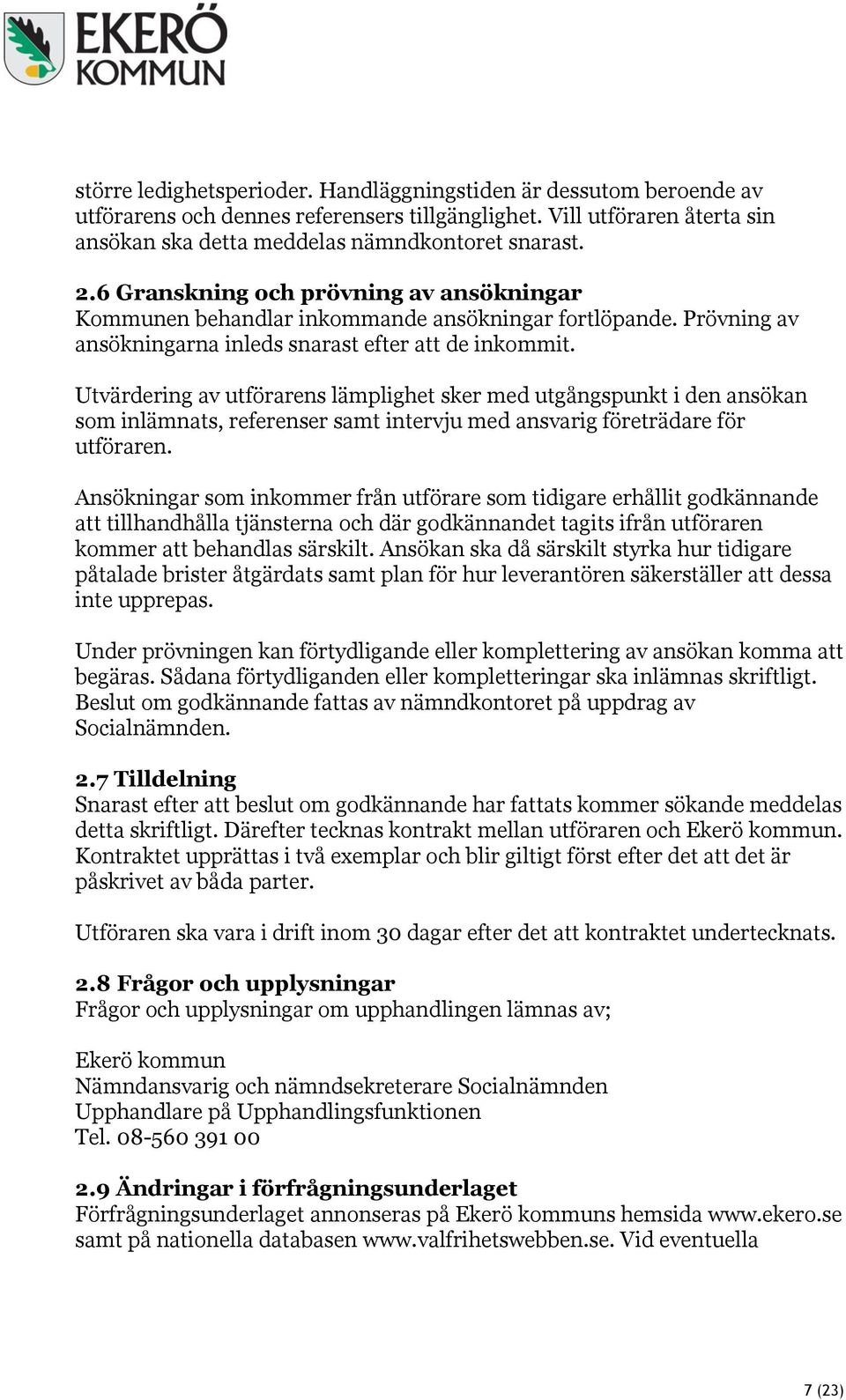 Utvärdering av utförarens lämplighet sker med utgångspunkt i den ansökan som inlämnats, referenser samt intervju med ansvarig företrädare för utföraren.