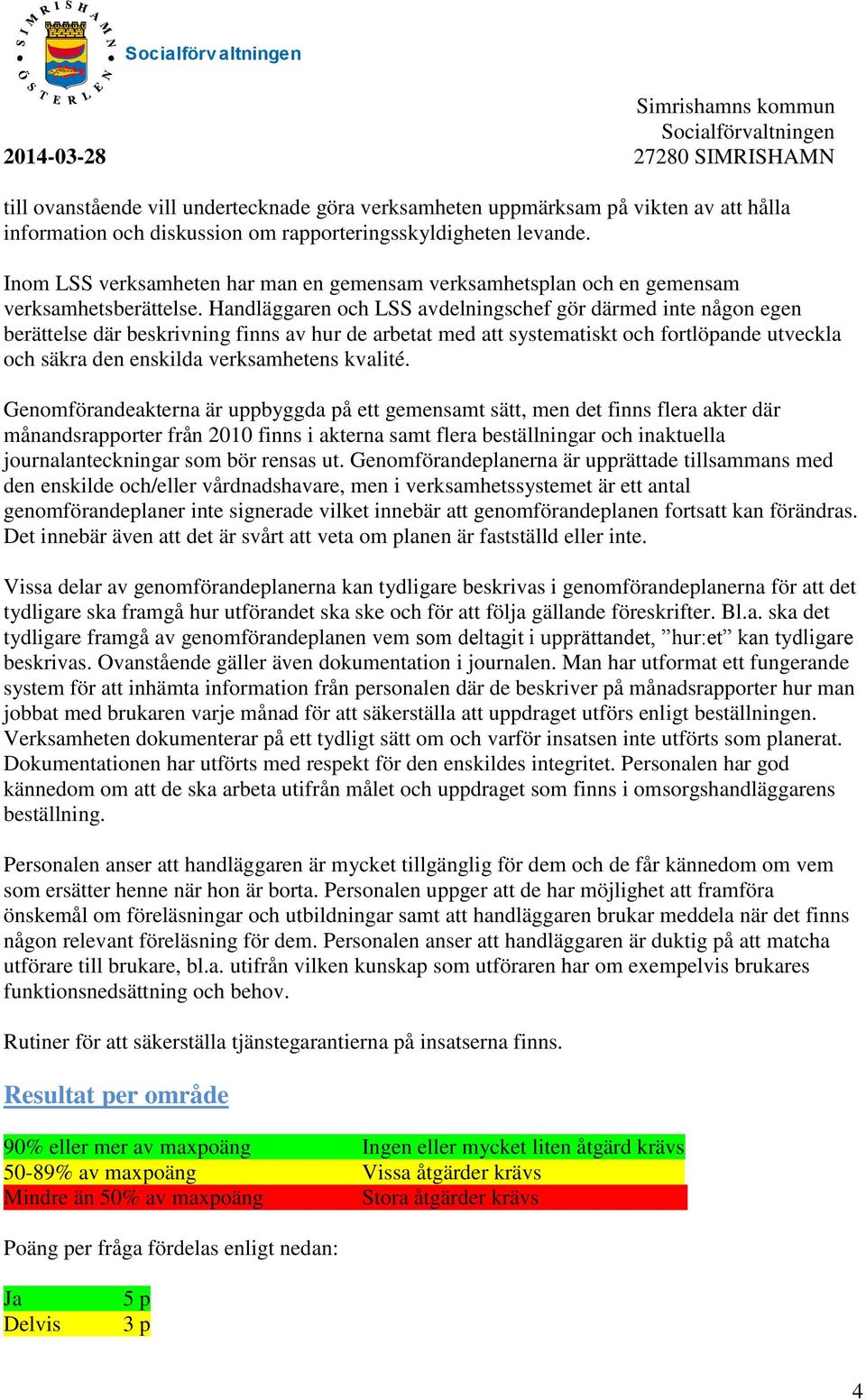 Handläggaren och LSS avdelningschef gör därmed inte någon egen berättelse där beskrivning finns av hur de arbetat med att systematiskt och fortlöpande utveckla och säkra den enskilda verksamhetens