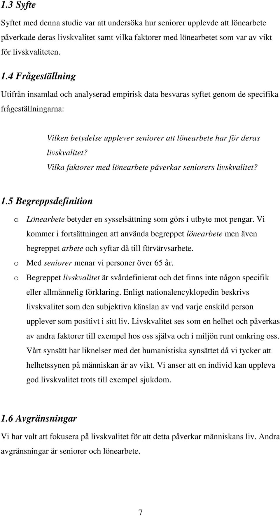 Vilka faktorer med lönearbete påverkar seniorers livskvalitet? 1.5 Begreppsdefinition o Lönearbete betyder en sysselsättning som görs i utbyte mot pengar.