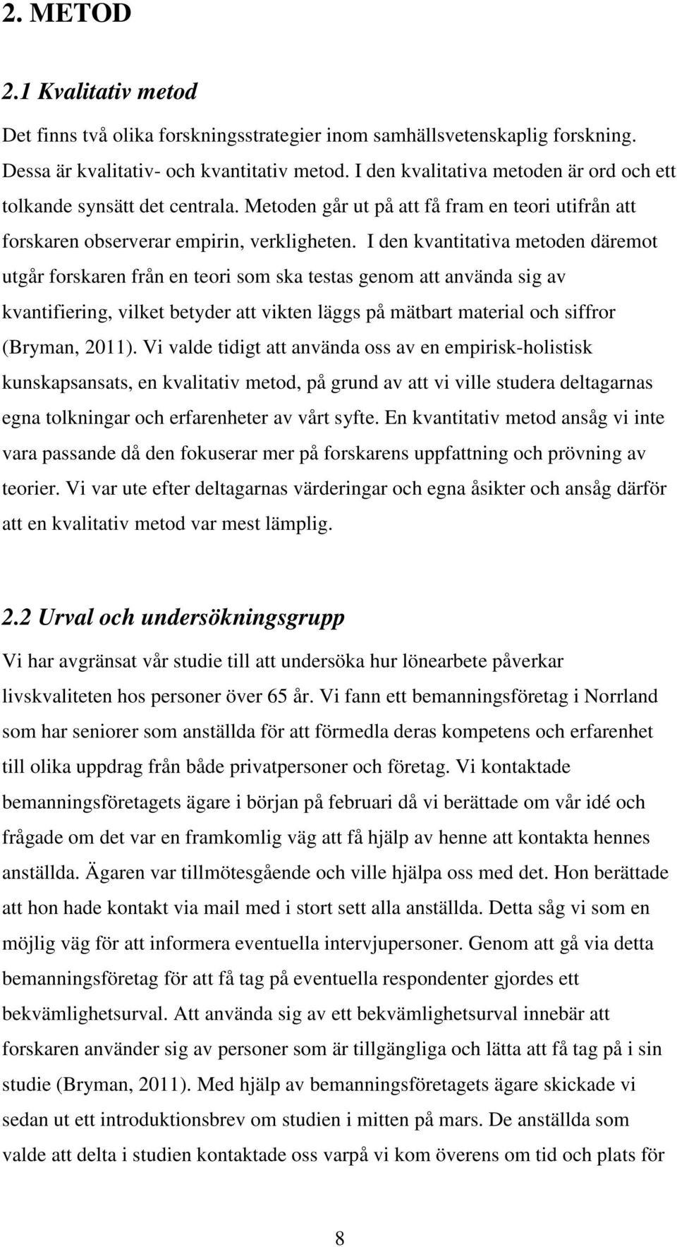 I den kvantitativa metoden däremot utgår forskaren från en teori som ska testas genom att använda sig av kvantifiering, vilket betyder att vikten läggs på mätbart material och siffror (Bryman, 2011).