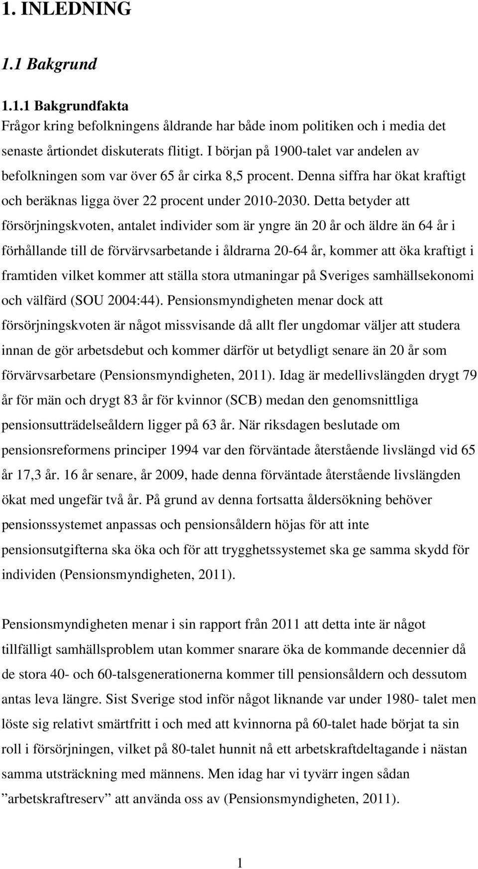 Detta betyder att försörjningskvoten, antalet individer som är yngre än 20 år och äldre än 64 år i förhållande till de förvärvsarbetande i åldrarna 20-64 år, kommer att öka kraftigt i framtiden