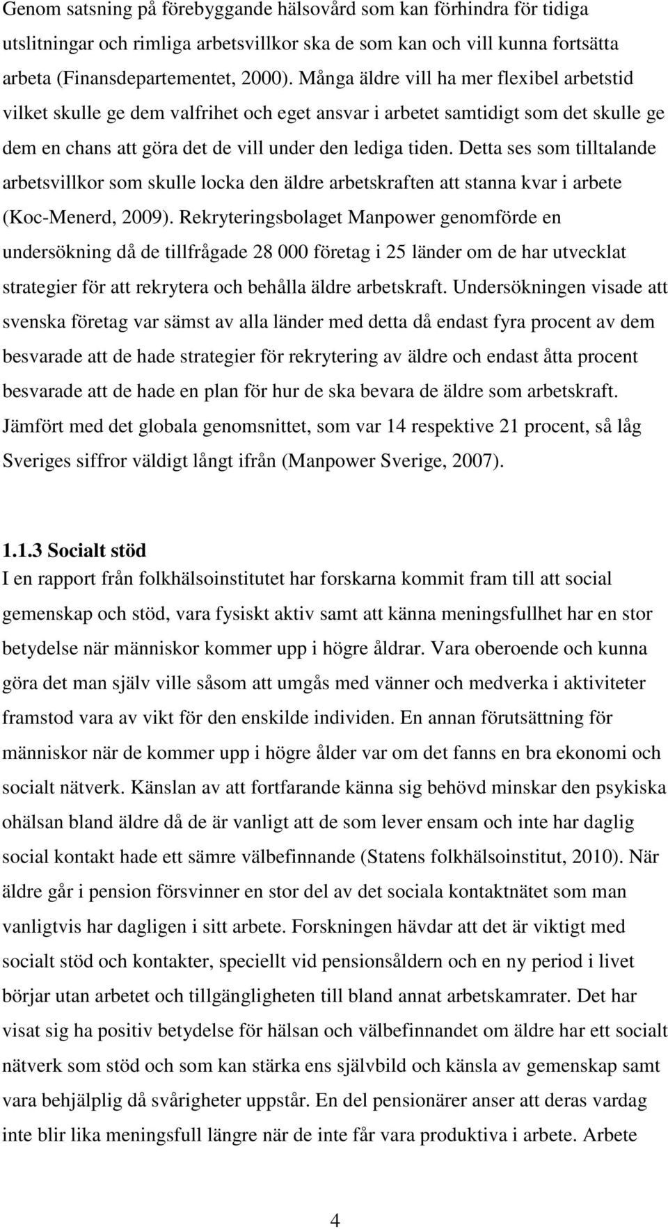 Detta ses som tilltalande arbetsvillkor som skulle locka den äldre arbetskraften att stanna kvar i arbete (Koc-Menerd, 2009).