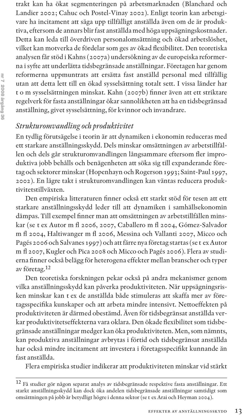 Detta kan leda till överdriven personalomsättning och ökad arbetslöshet, vilket kan motverka de fördelar som ges av ökad flexibilitet.